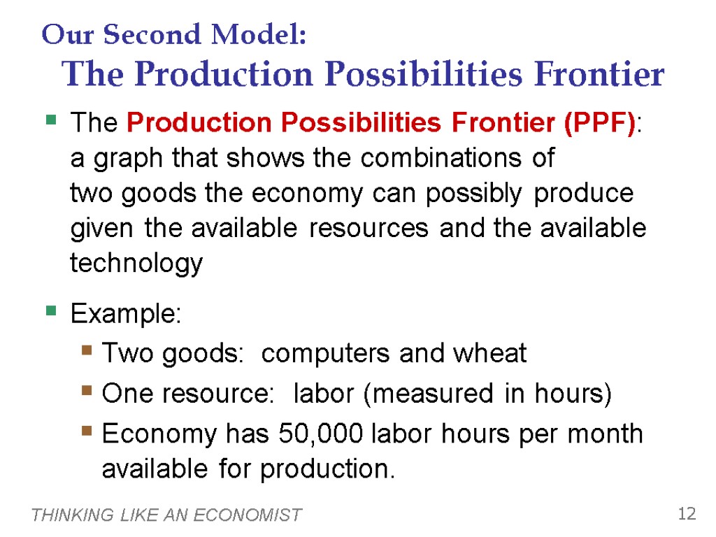 THINKING LIKE AN ECONOMIST 12 Our Second Model: The Production Possibilities Frontier The Production
